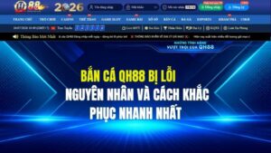 Bắn Cá QH88 Bị Lỗi: Nguyên Nhân Và Cách Khắc Phục Nhanh Nhất